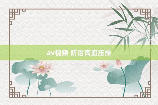 av视频 防治高血压操