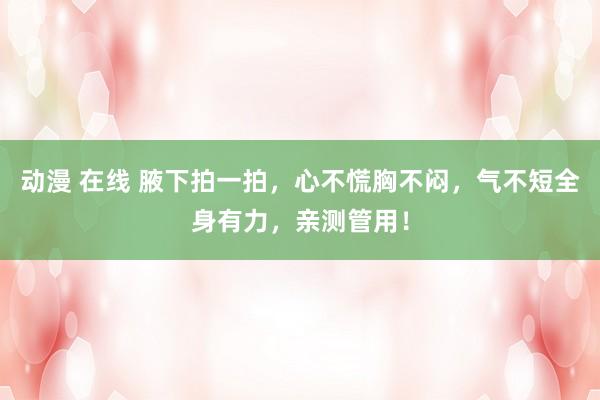 动漫 在线 腋下拍一拍，心不慌胸不闷，气不短全身有力，亲测管用！